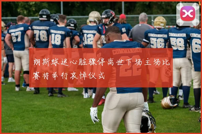 朗斯球迷心脏骤停离世下场主场比赛将举行哀悼仪式